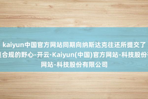 kaiyun中国官方网站同期向纳斯达克往还所提交了一份规复合规的野心-开云·Kaiyun(中国)官方网站-科技股份有限公司