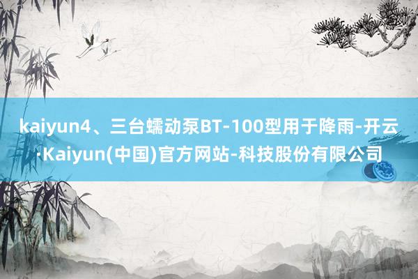 kaiyun4、三台蠕动泵BT-100型用于降雨-开云·Kaiyun(中国)官方网站-科技股份有限公司